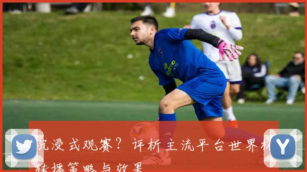 沉浸式观赛？评析主流平台世界杯转播策略与效果