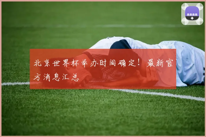 北京世界杯举办时间确定！最新官方消息汇总